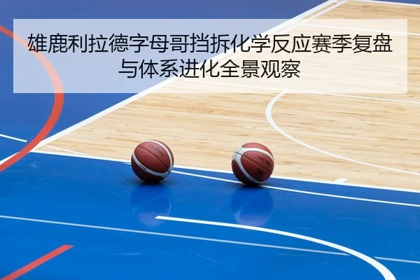 雄鹿利拉德字母哥挡拆化学反应赛季复盘与体系进化全景观察