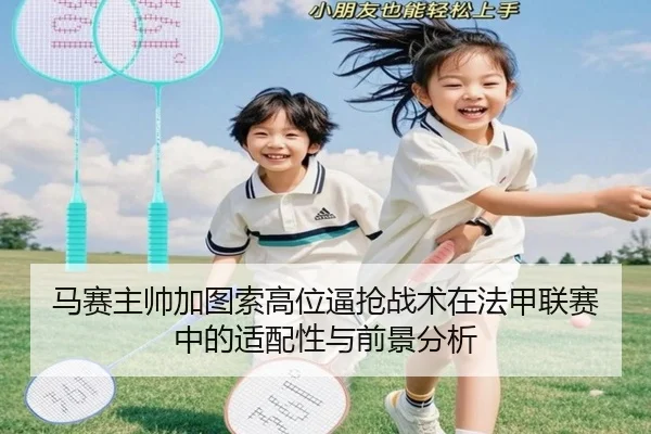 马赛主帅加图索高位逼抢战术在法甲联赛中的适配性与前景分析
